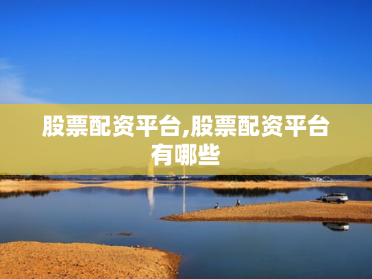 股票配资平台,股票配资平台有哪些