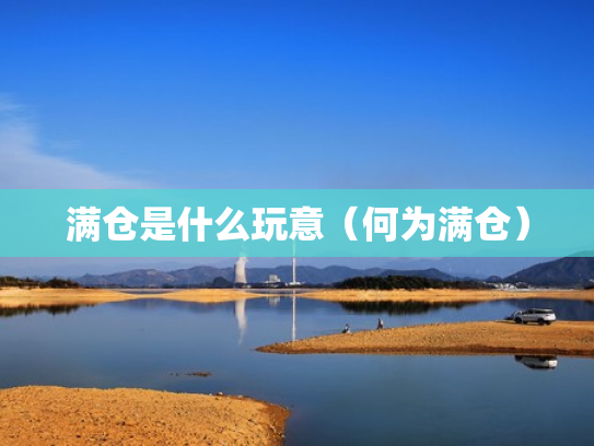 满仓是什么玩意（何为满仓）