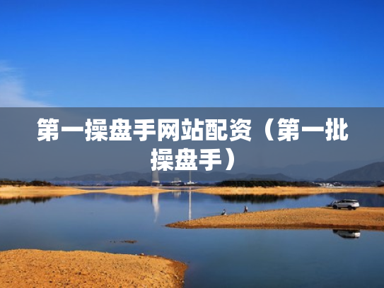 第一操盘手网站配资（第一批操盘手）