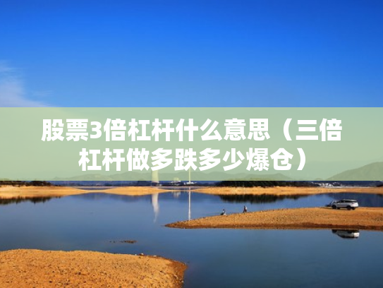 股票3倍杠杆什么意思（三倍杠杆做多跌多少爆仓）
