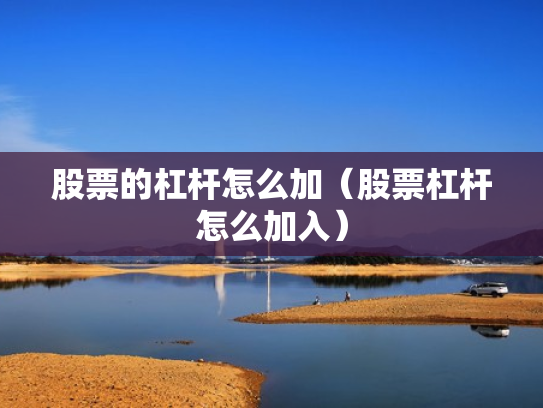 股票的杠杆怎么加（股票杠杆怎么加入）
