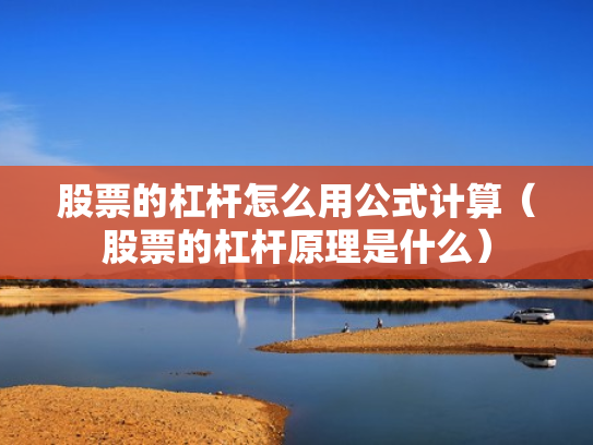 股票的杠杆怎么用公式计算（股票的杠杆原理是什么）