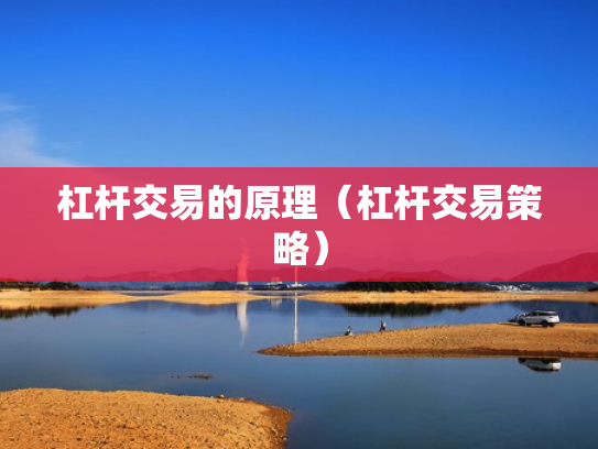 杠杆交易的原理（杠杆交易策略）