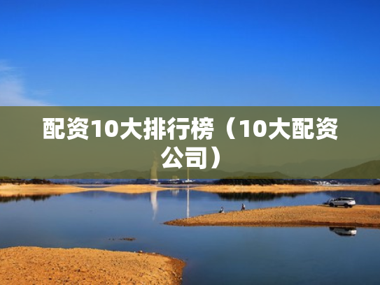 配资10大排行榜（10大配资公司）