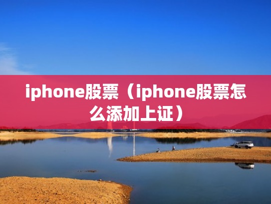 iphone股票（iphone股票怎么添加上证）