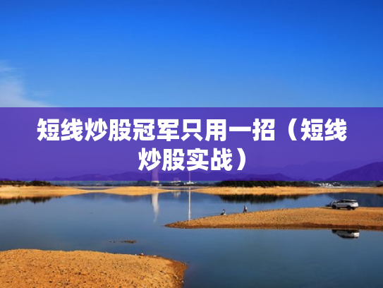 短线炒股冠军只用一招（短线炒股实战）