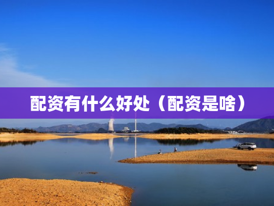 配资有什么好处（配资是啥）