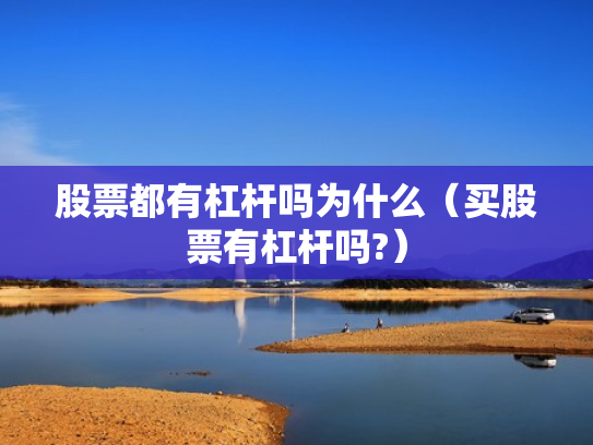 股票都有杠杆吗为什么（买股票有杠杆吗?）