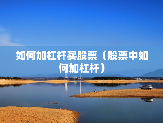 如何加杠杆买股票（股票中如何加杠杆）