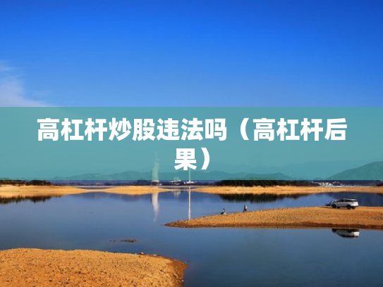 高杠杆炒股违法吗（高杠杆后果）