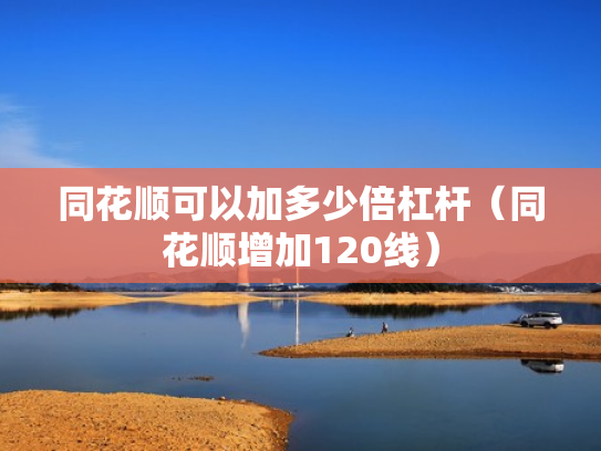 同花顺可以加多少倍杠杆（同花顺增加120线）
