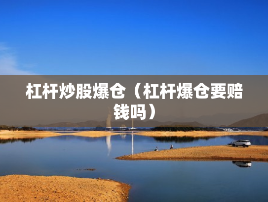 杠杆炒股爆仓（杠杆爆仓要赔钱吗）