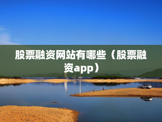 股票融资网站有哪些（股票融资app）