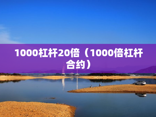 1000杠杆20倍（1000倍杠杆合约）