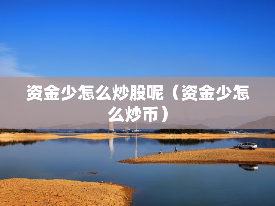 资金少怎么炒股呢（资金少怎么炒币）