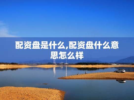 配资盘是什么,配资盘什么意思怎么样
