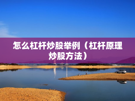 怎么杠杆炒股举例（杠杆原理炒股方法）