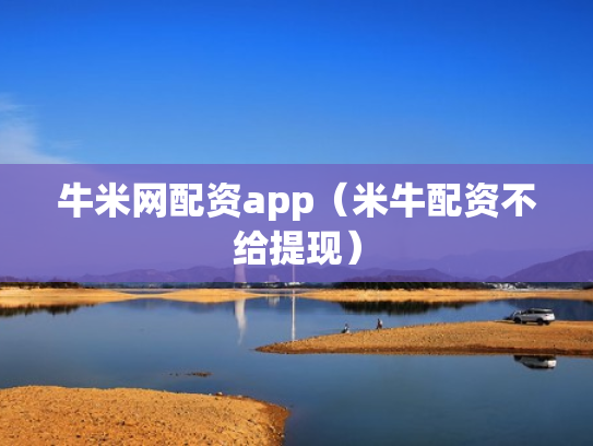 牛米网配资app（米牛配资不给提现）