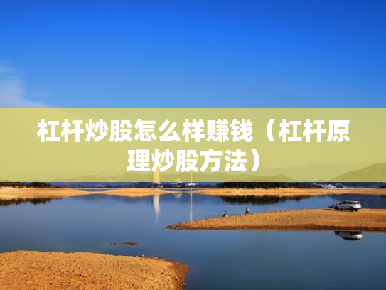杠杆炒股怎么样赚钱（杠杆原理炒股方法）