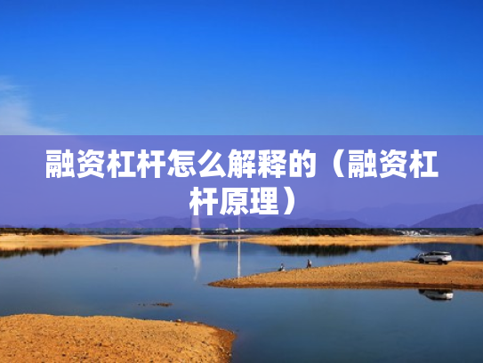 融资杠杆怎么解释的（融资杠杆原理）