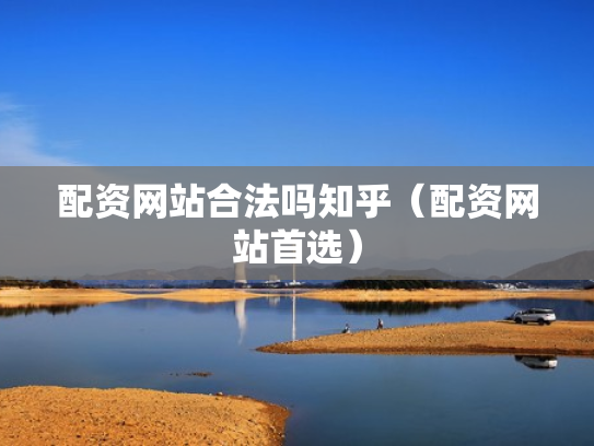 配资网站合法吗知乎（配资网站首选）