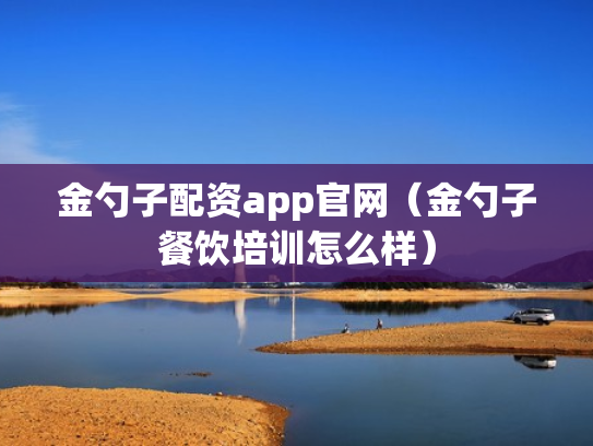 金勺子配资app官网（金勺子餐饮培训怎么样）