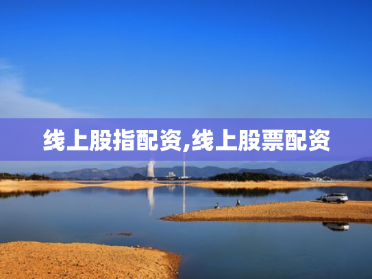 线上股指配资,线上股票配资