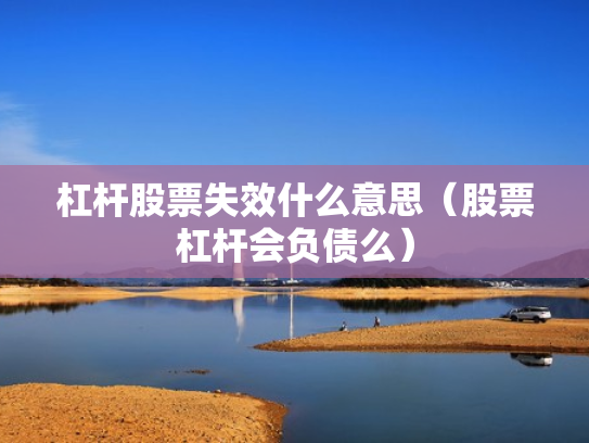 杠杆股票失效什么意思（股票杠杆会负债么）