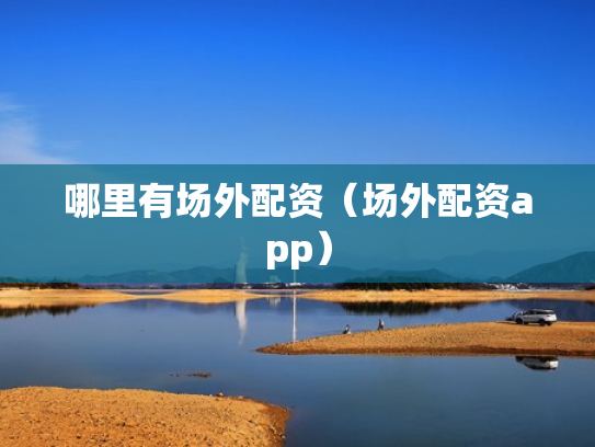哪里有场外配资（场外配资app）