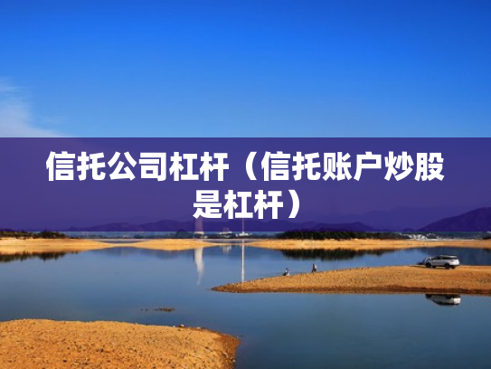 信托公司杠杆（信托账户炒股是杠杆）