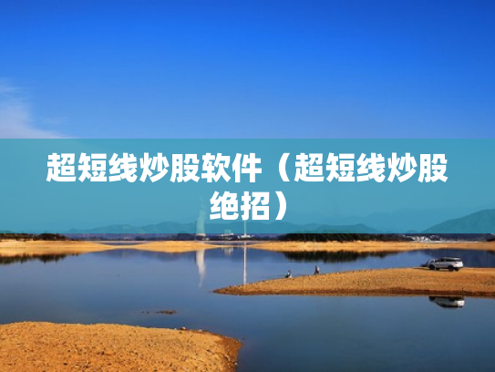 超短线炒股软件（超短线炒股绝招）