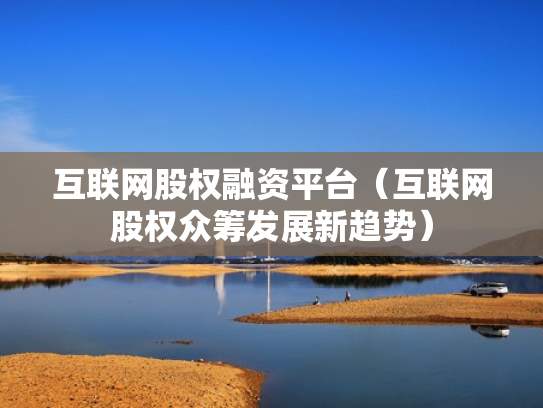 互联网股权融资平台（互联网股权众筹发展新趋势）