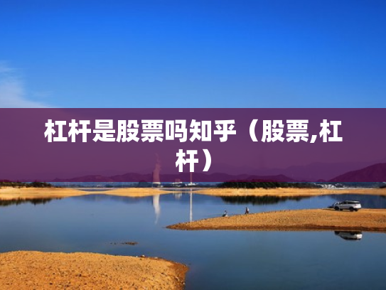 杠杆是股票吗知乎（股票,杠杆）