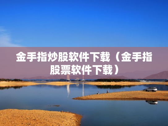 金手指炒股软件下载（金手指股票软件下载）
