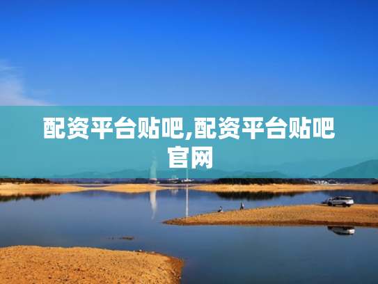 配资平台贴吧,配资平台贴吧官网