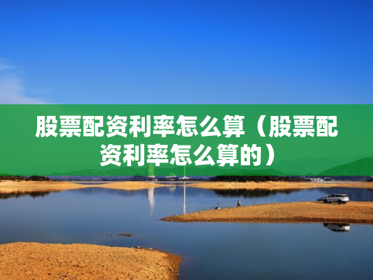 股票配资利率怎么算（股票配资利率怎么算的）