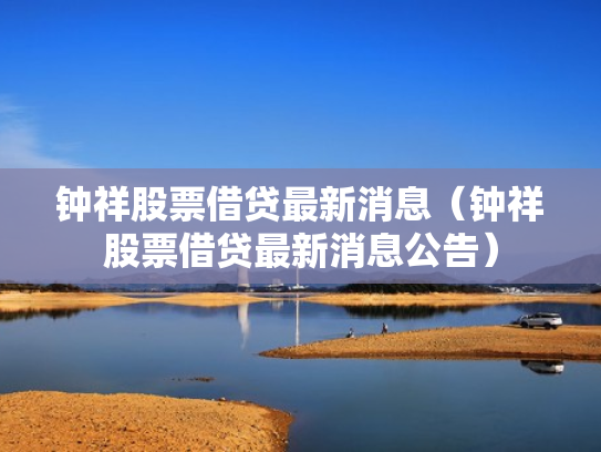 钟祥股票借贷最新消息（钟祥股票借贷最新消息公告）