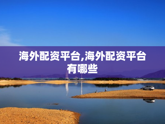 海外配资平台,海外配资平台有哪些