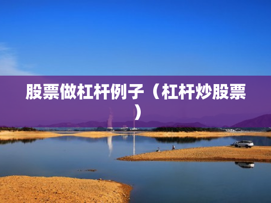 股票做杠杆例子（杠杆炒股票）