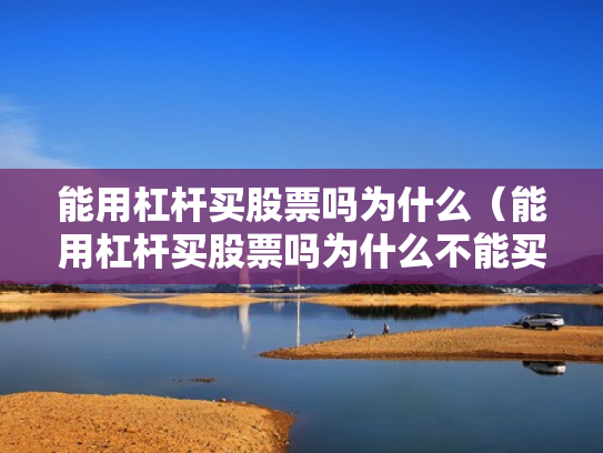能用杠杆买股票吗为什么（能用杠杆买股票吗为什么不能买）