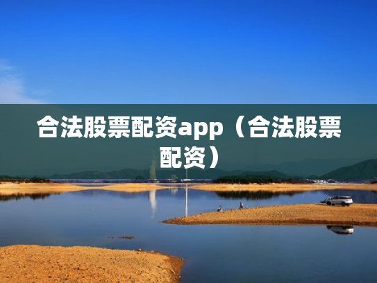 合法股票配资app（合法股票配资）