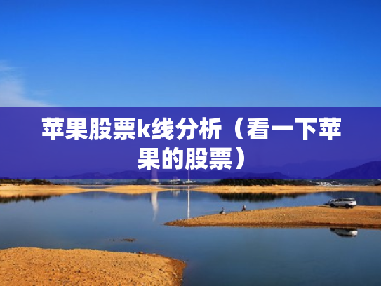 苹果股票k线分析（看一下苹果的股票）