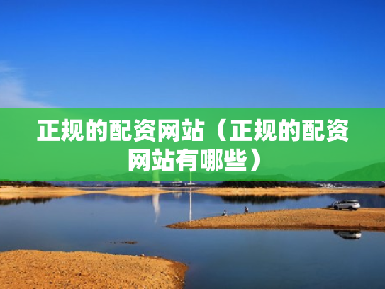 正规的配资网站（正规的配资网站有哪些）
