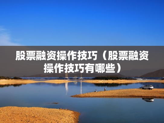 股票融资操作技巧（股票融资操作技巧有哪些）