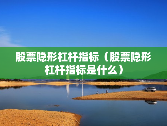 股票隐形杠杆指标（股票隐形杠杆指标是什么）