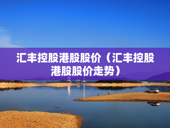 汇丰控股港股股价（汇丰控股港股股价走势）