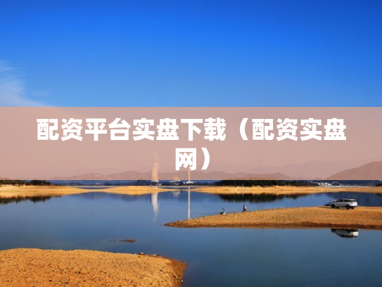 配资平台实盘下载（配资实盘网）