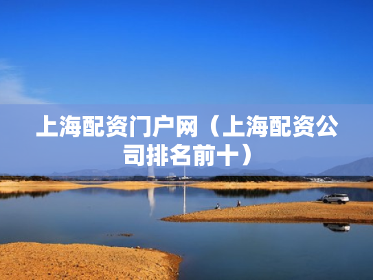 上海配资门户网（上海配资公司排名前十）