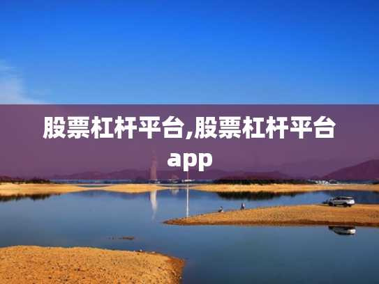 股票杠杆平台,股票杠杆平台app