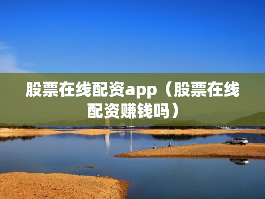 股票在线配资app（股票在线配资赚钱吗）